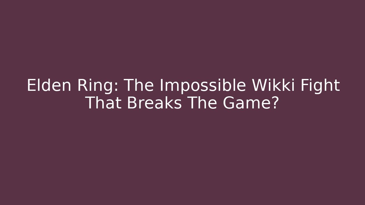 Elden Ring: The Impossible Wikki Fight That Breaks The Game? - Create More Assets