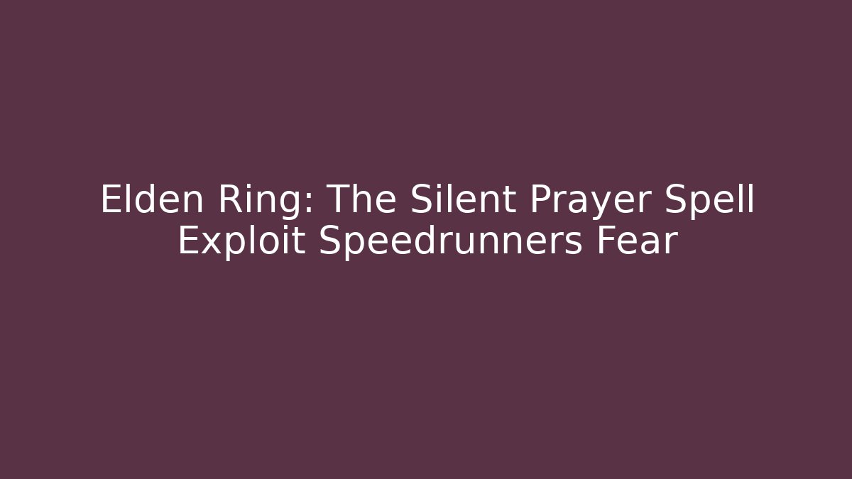 Elden Ring: The Silent Prayer Spell Exploit Speedrunners Fear - Create More Assets
