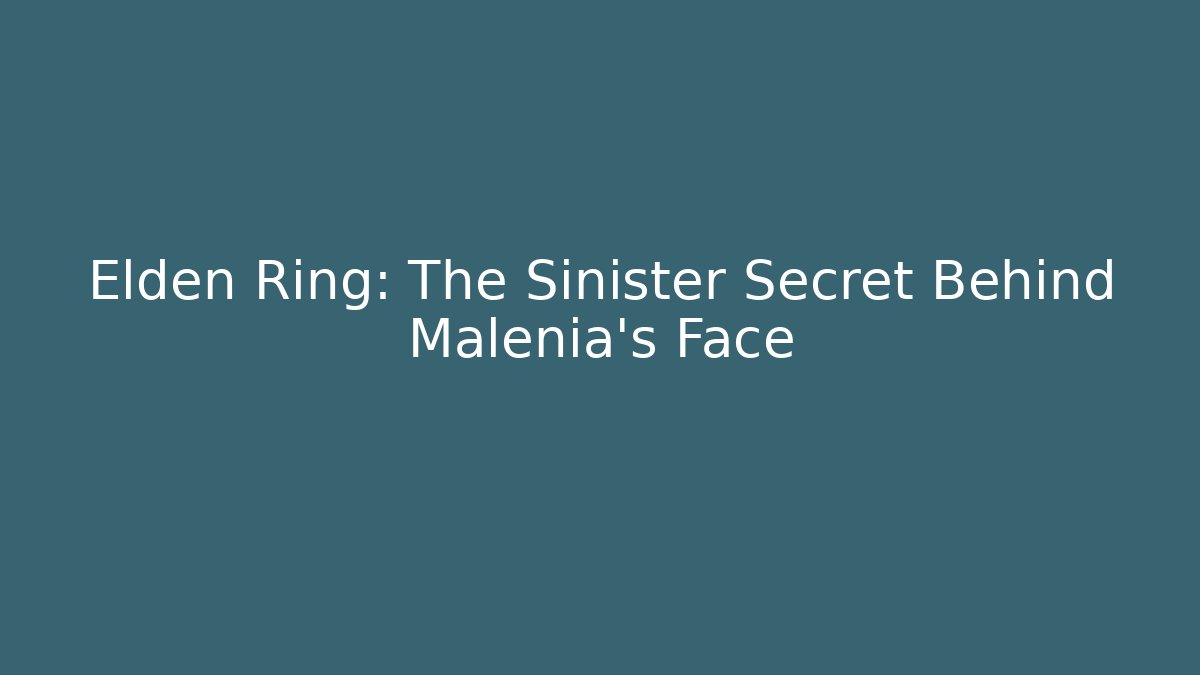 Elden Ring: The Sinister Secret Behind Malenia's Face