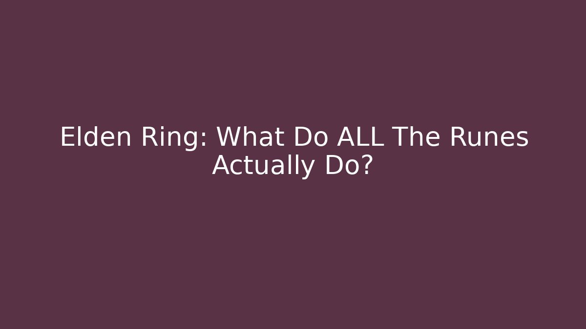 Elden Ring: What Do ALL The Runes Actually Do?