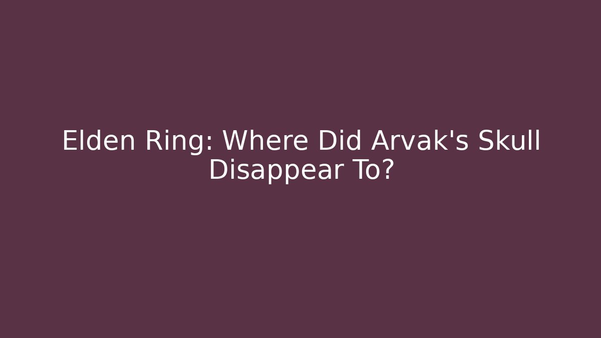 Elden Ring: Where Did Arvak's Skull Disappear To?