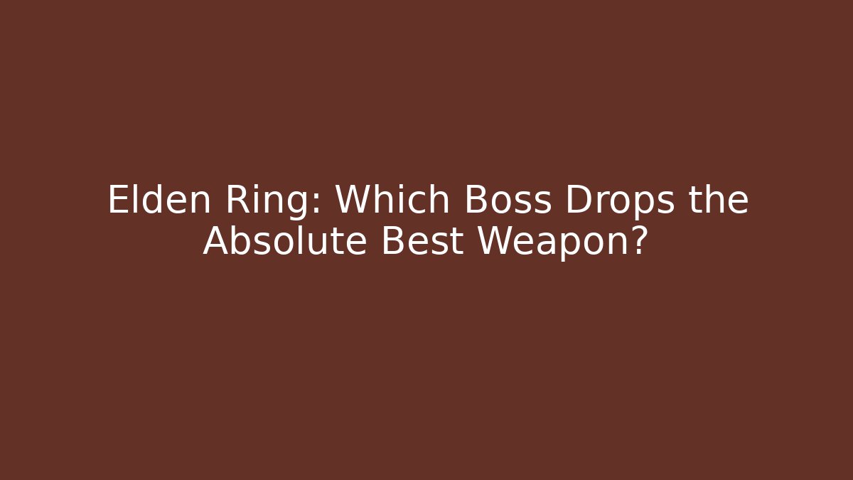 Elden Ring: Which Boss Drops the Absolute Best Weapon? - Create More Assets