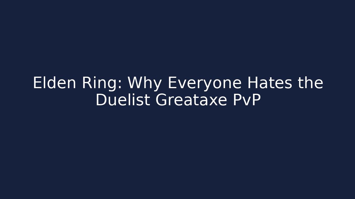 Elden Ring: Why Everyone Hates the Duelist Greataxe PvP