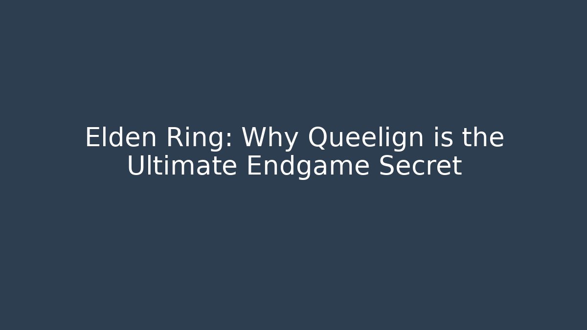 Elden Ring: Why Queelign is the Ultimate Endgame Secret - Create More Assets