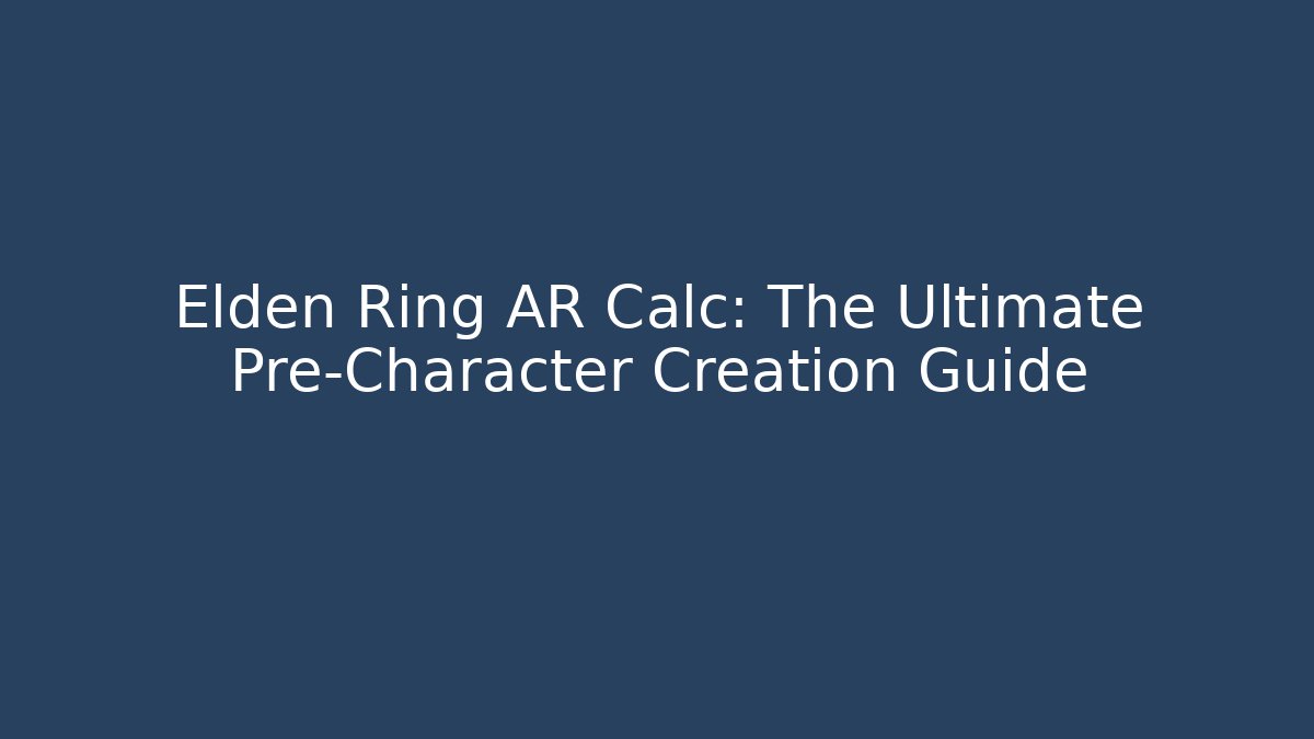 Elden Ring AR Calc: The Ultimate Pre-Character Creation Guide - Create More Assets