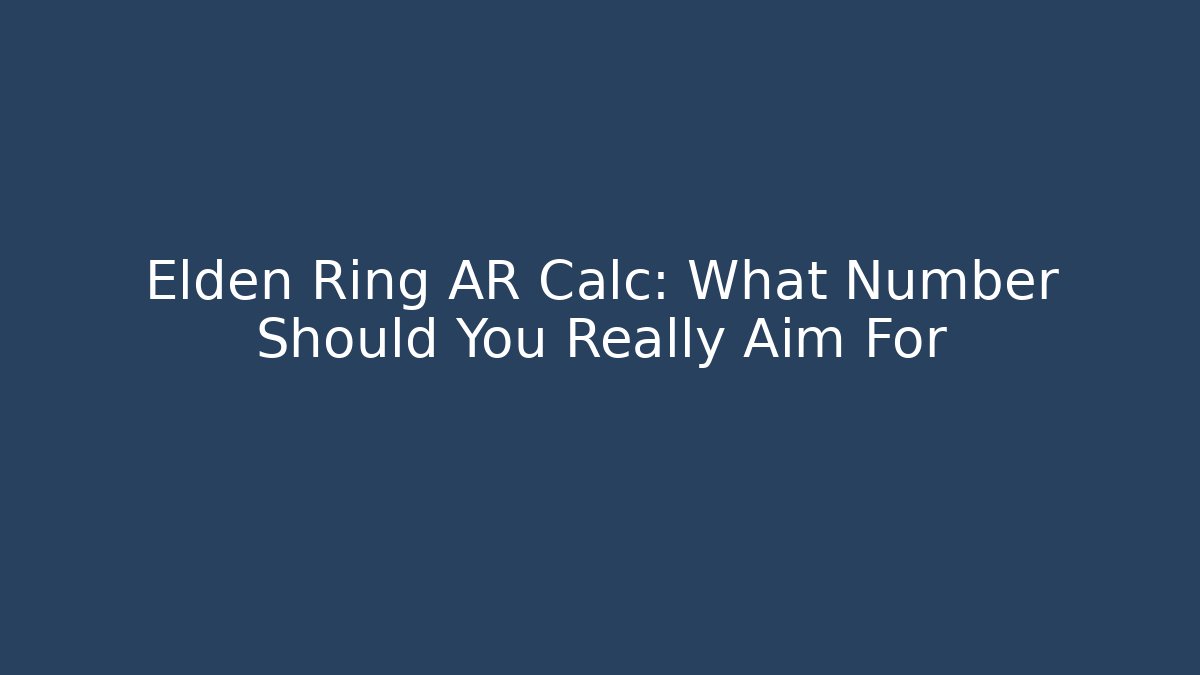 Elden Ring AR Calc: What Number Should You Really Aim For