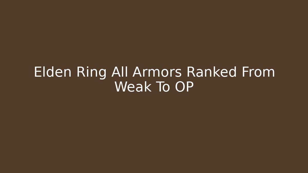 Elden Ring All Armors Ranked From Weak To OP - Create More Assets