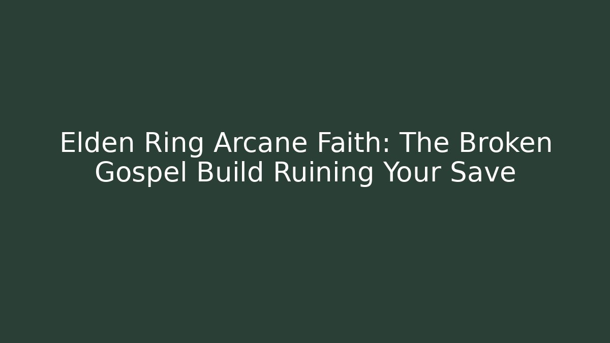 Elden Ring Arcane Faith: The Broken Gospel Build Ruining Your Save
