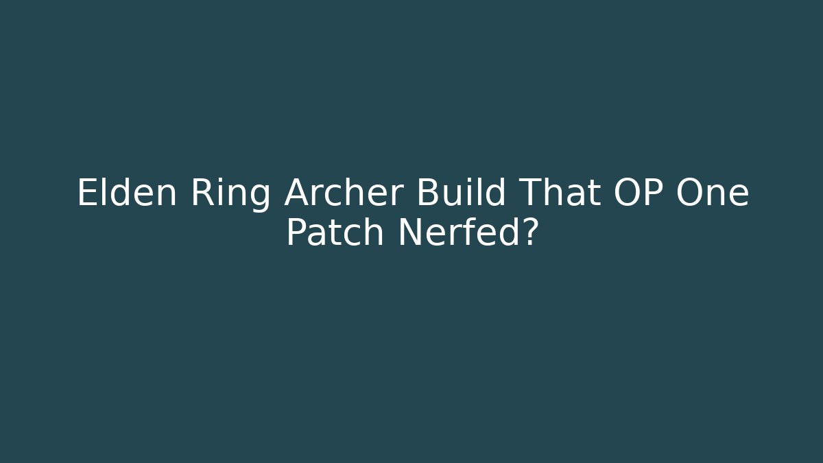 Elden Ring Archer Build That OP One Patch Nerfed?
