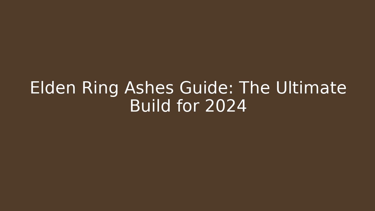 Elden Ring Ashes Guide: The Ultimate Build for 2024 - Create More Assets