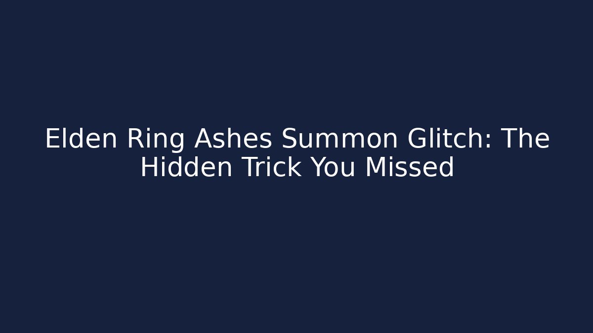 Elden Ring Ashes Summon Glitch: The Hidden Trick You Missed