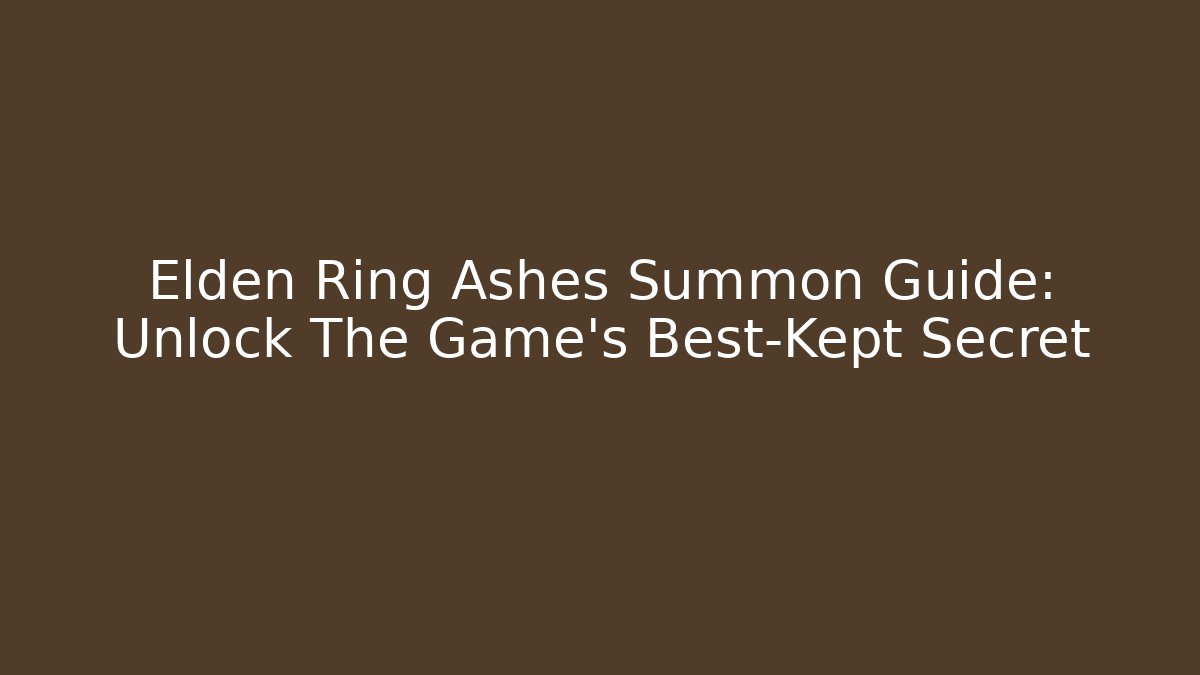 Elden Ring Ashes Summon Guide: Unlock The Game's Best-Kept Secret