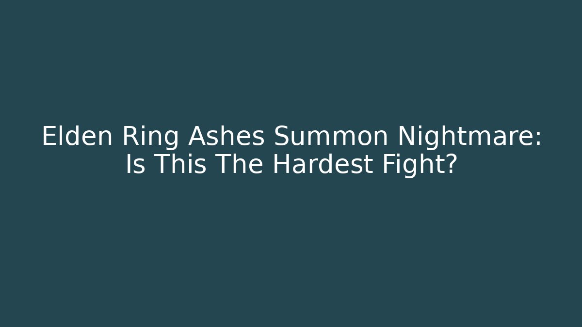 Elden Ring Ashes Summon Nightmare: Is This The Hardest Fight?