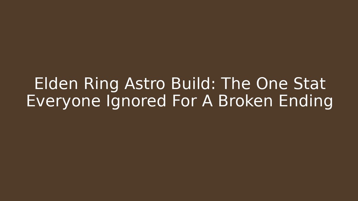 Elden Ring Astro Build: The One Stat Everyone Ignored For A Broken Ending