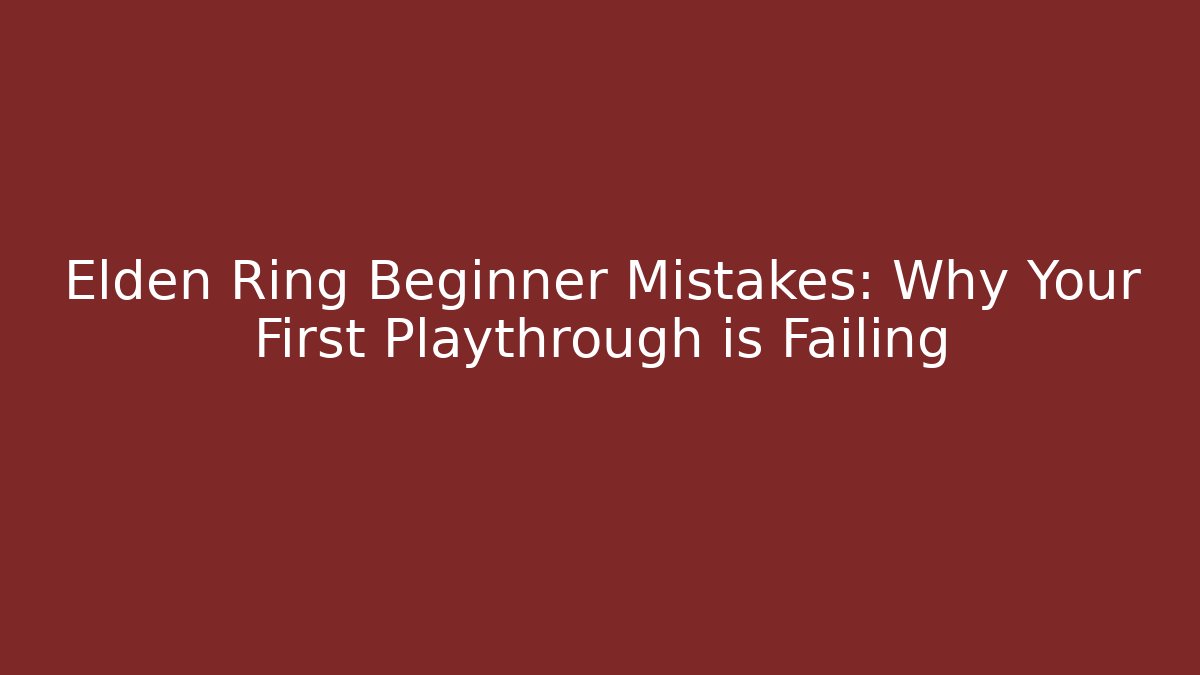 Elden Ring Beginner Mistakes: Why Your First Playthrough is Failing - Create More Assets