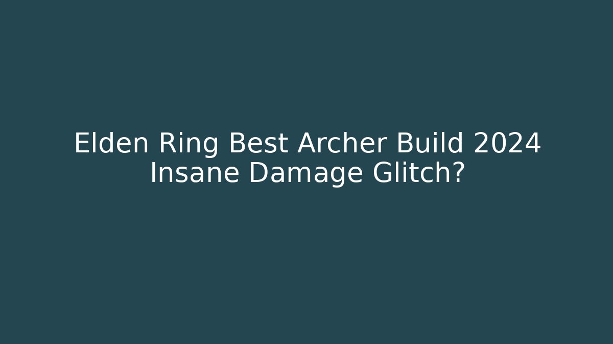 Elden Ring Best Archer Build 2024 Insane Damage Glitch?