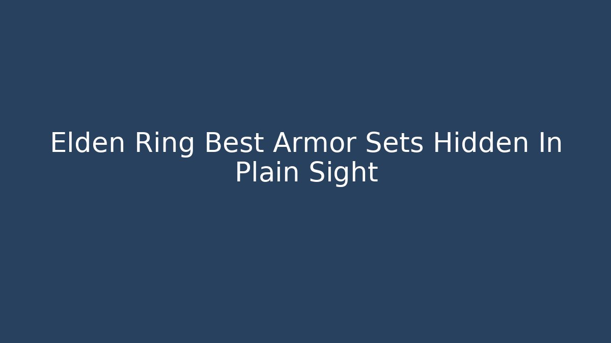 Elden Ring Best Armor Sets Hidden In Plain Sight - Create More Assets