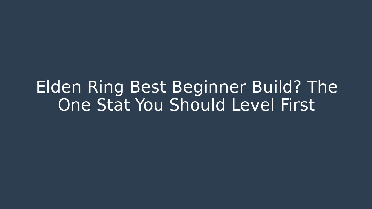 Elden Ring Best Beginner Build? The One Stat You Should Level First