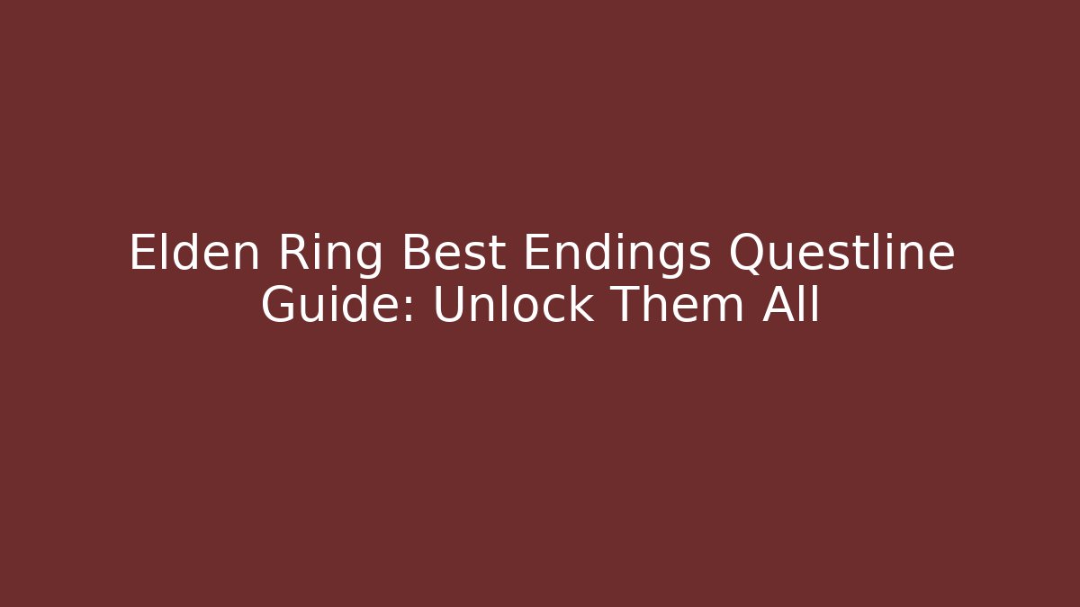 Elden Ring Best Endings Questline Guide: Unlock Them All