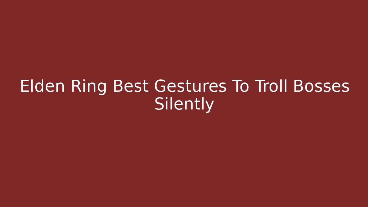 Elden Ring Best Gestures To Troll Bosses Silently