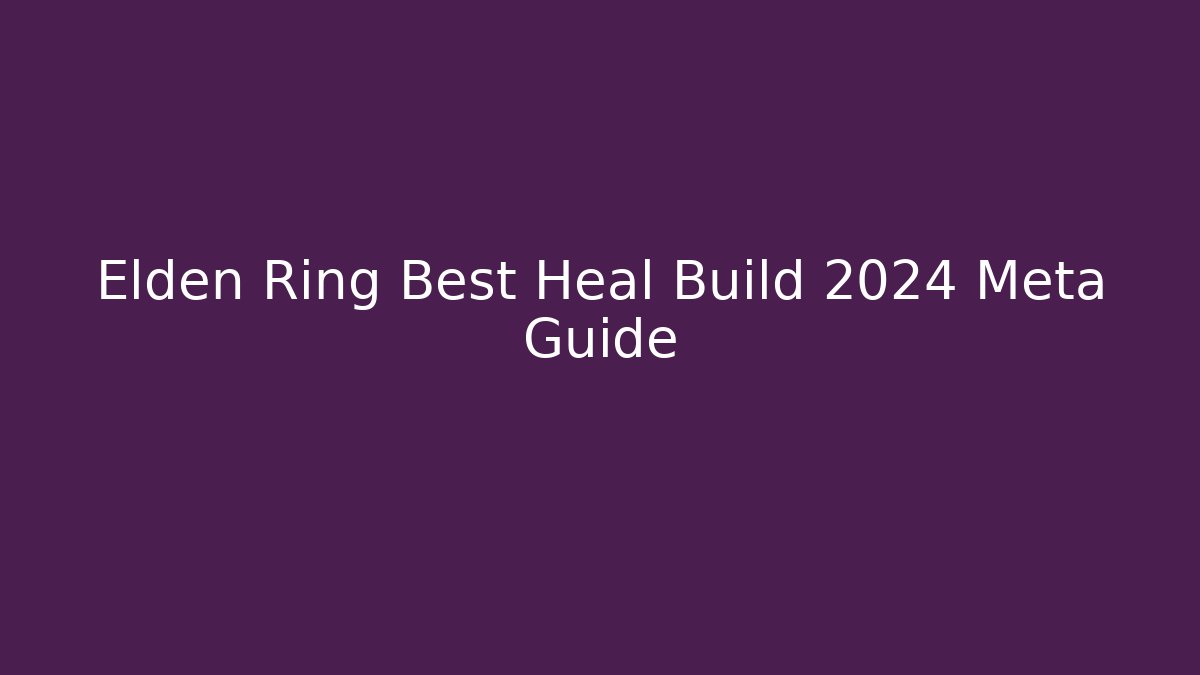 Elden Ring Best Heal Build 2024 Meta Guide - Create More Assets