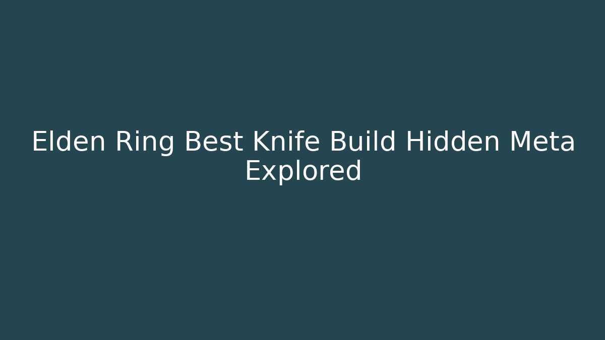 Elden Ring Best Knife Build Hidden Meta Explored