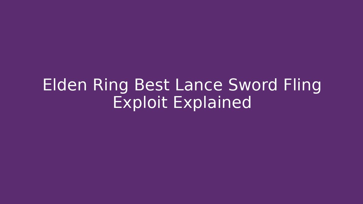 Elden Ring Best Lance Sword Fling Exploit Explained - Create More Assets