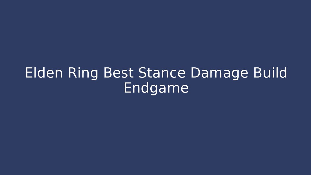 Elden Ring Best Stance Damage Build Endgame