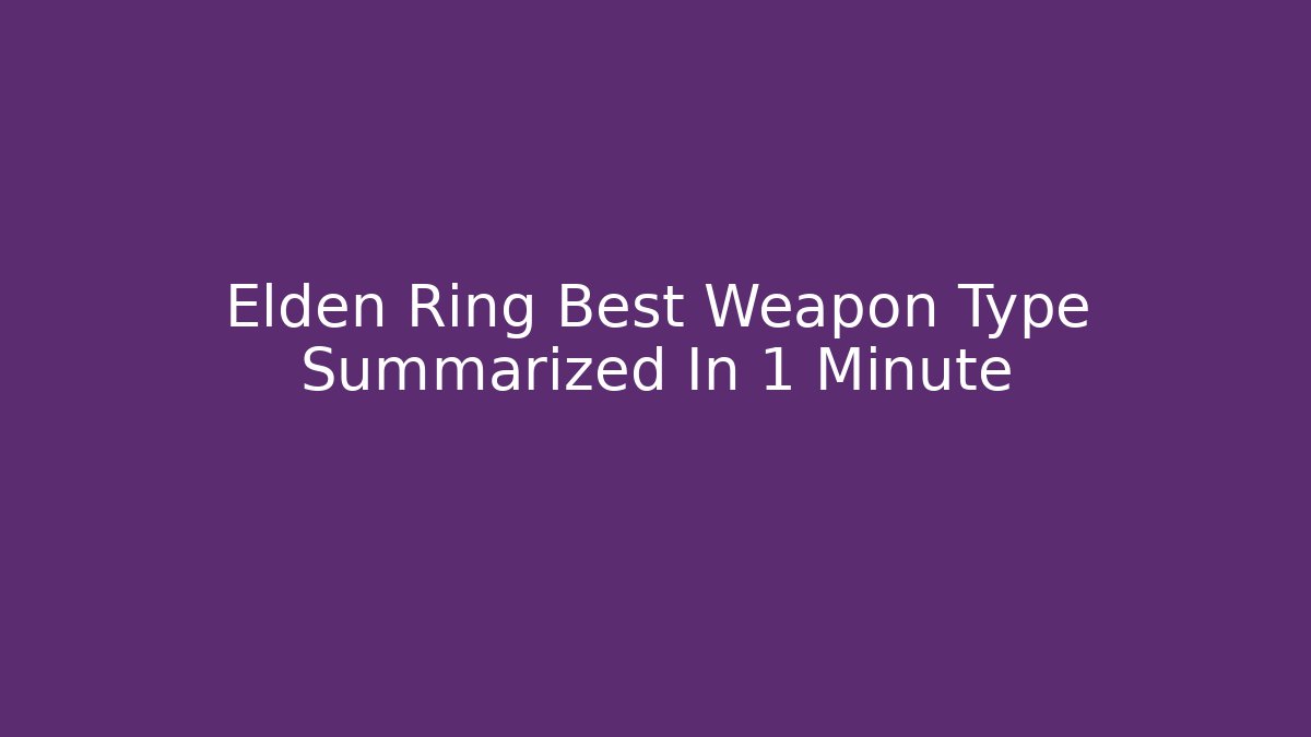 Elden Ring Best Weapon Type Summarized In 1 Minute - Create More Assets