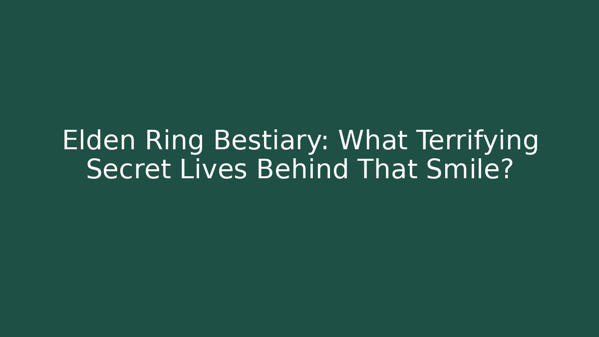 Elden Ring Bestiary: What Terrifying Secret Lives Behind That Smile?