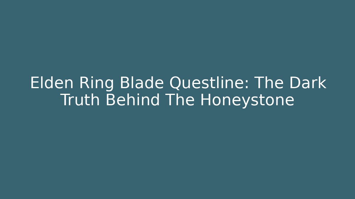 Elden Ring Blade Questline: The Dark Truth Behind The Honeystone