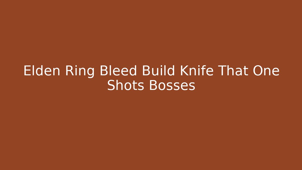Elden Ring Bleed Build Knife That One Shots Bosses