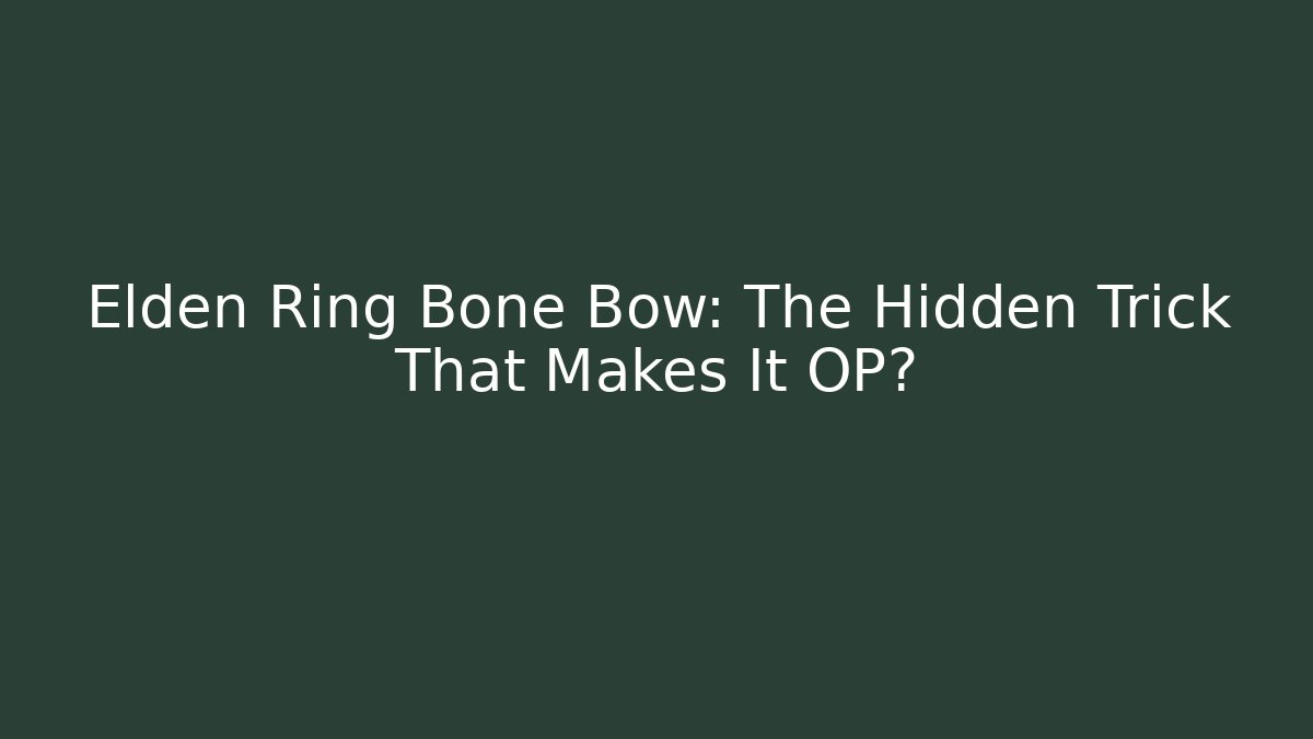 Elden Ring Bone Bow: The Hidden Trick That Makes It OP? - Create More Assets