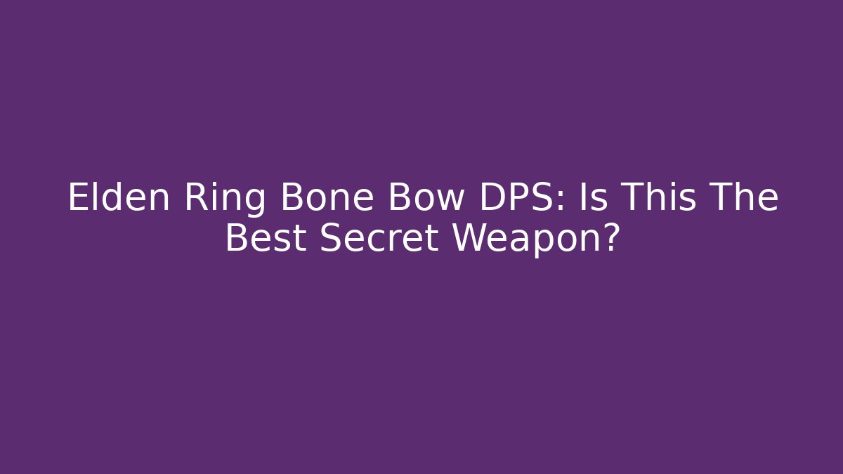 Elden Ring Bone Bow DPS: Is This The Best Secret Weapon? - Create More Assets