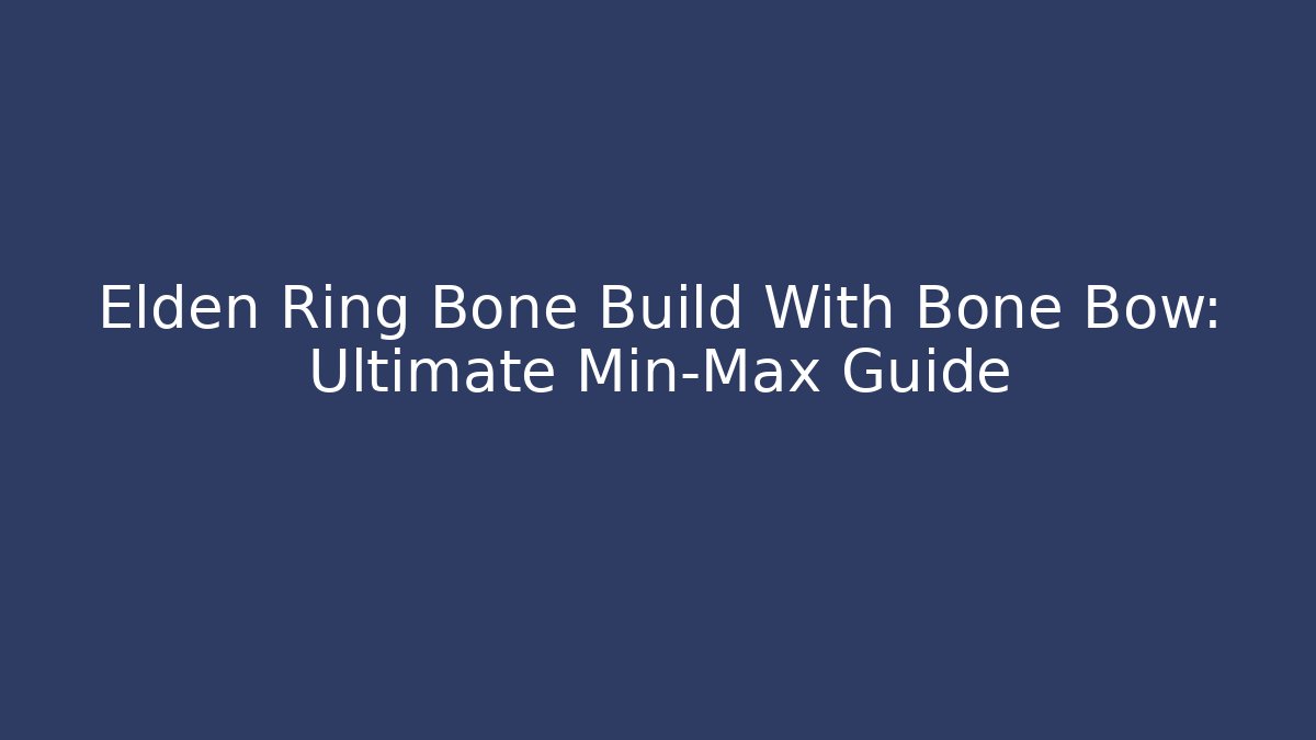Elden Ring Bone Build With Bone Bow: Ultimate Min-Max Guide