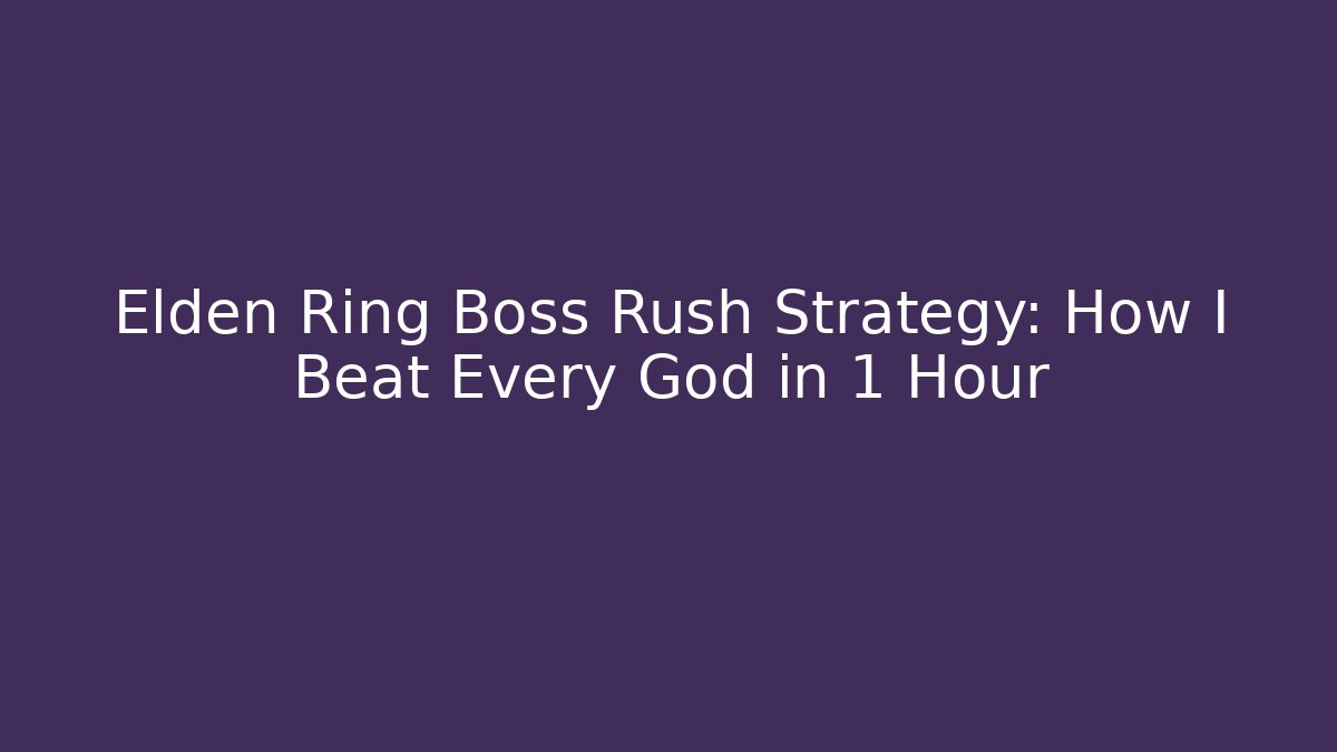 Elden Ring Boss Rush Strategy: How I Beat Every God in 1 Hour