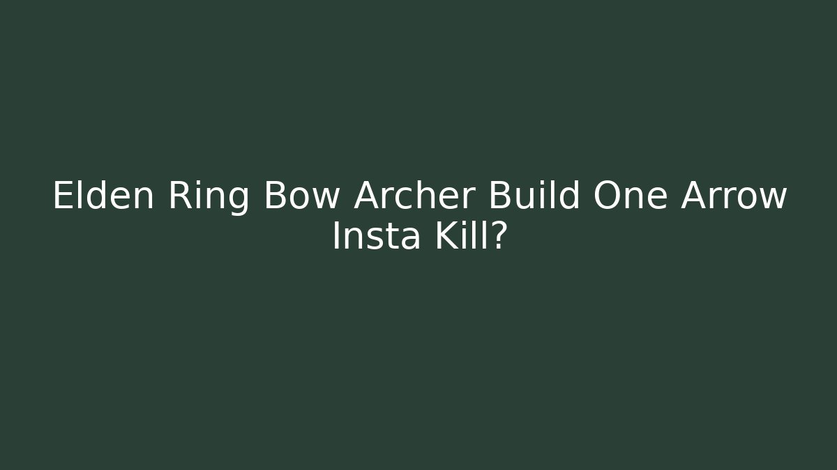 Elden Ring Bow Archer Build One Arrow Insta Kill?