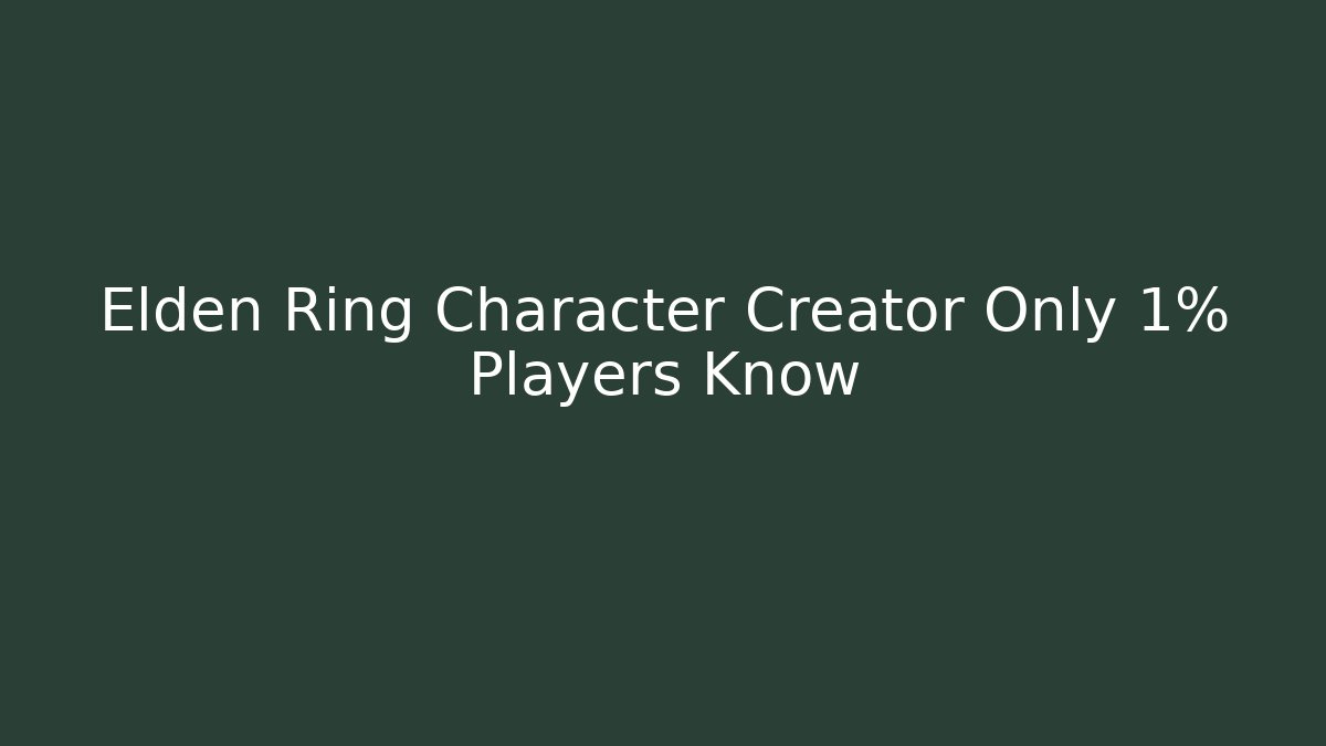 Elden Ring Character Creator Only 1% Players Know