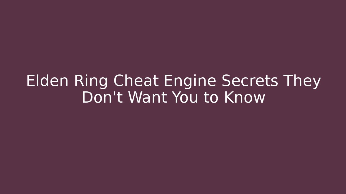 Elden Ring Cheat Engine Secrets They Don't Want You to Know