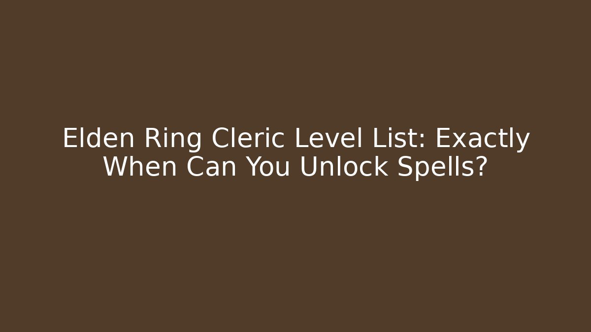 Elden Ring Cleric Level List: Exactly When Can You Unlock Spells?
