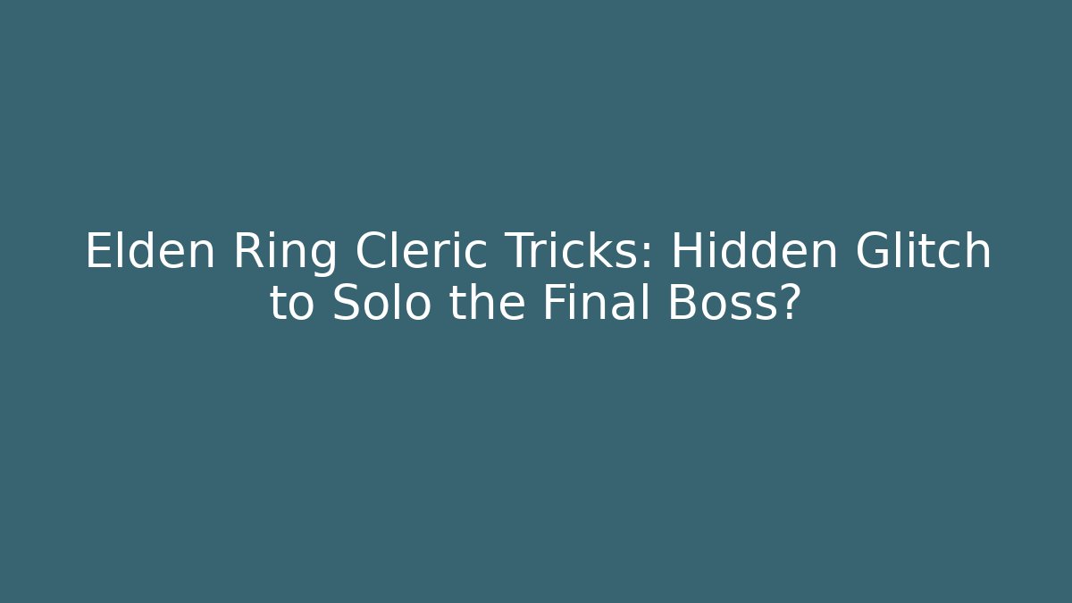 Elden Ring Cleric Tricks: Hidden Glitch to Solo the Final Boss?