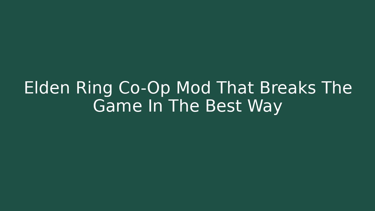 Elden Ring Co-Op Mod That Breaks The Game In The Best Way