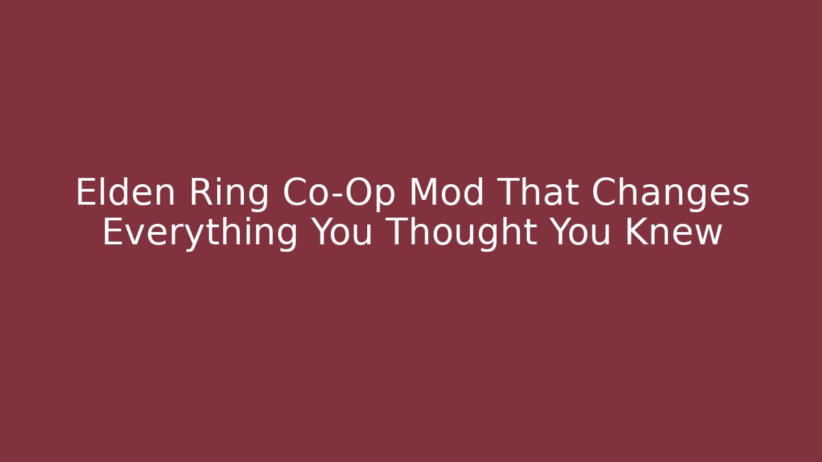 Elden Ring Co-Op Mod That Changes Everything You Thought You Knew