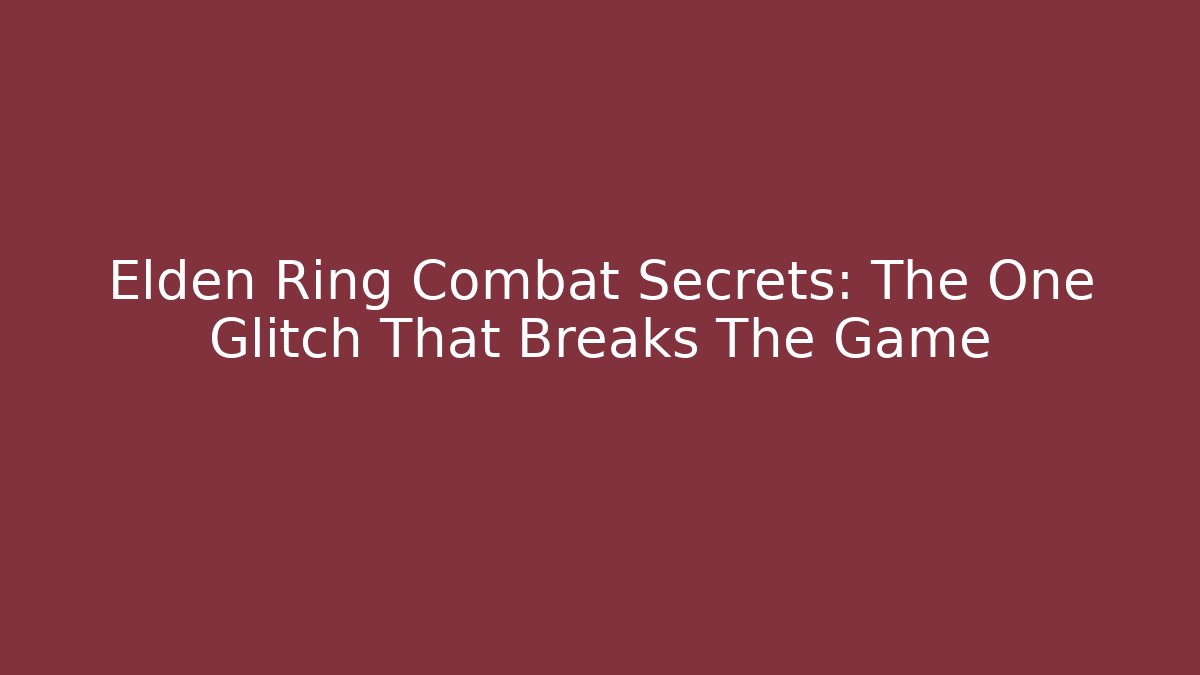 Elden Ring Combat Secrets: The One Glitch That Breaks The Game