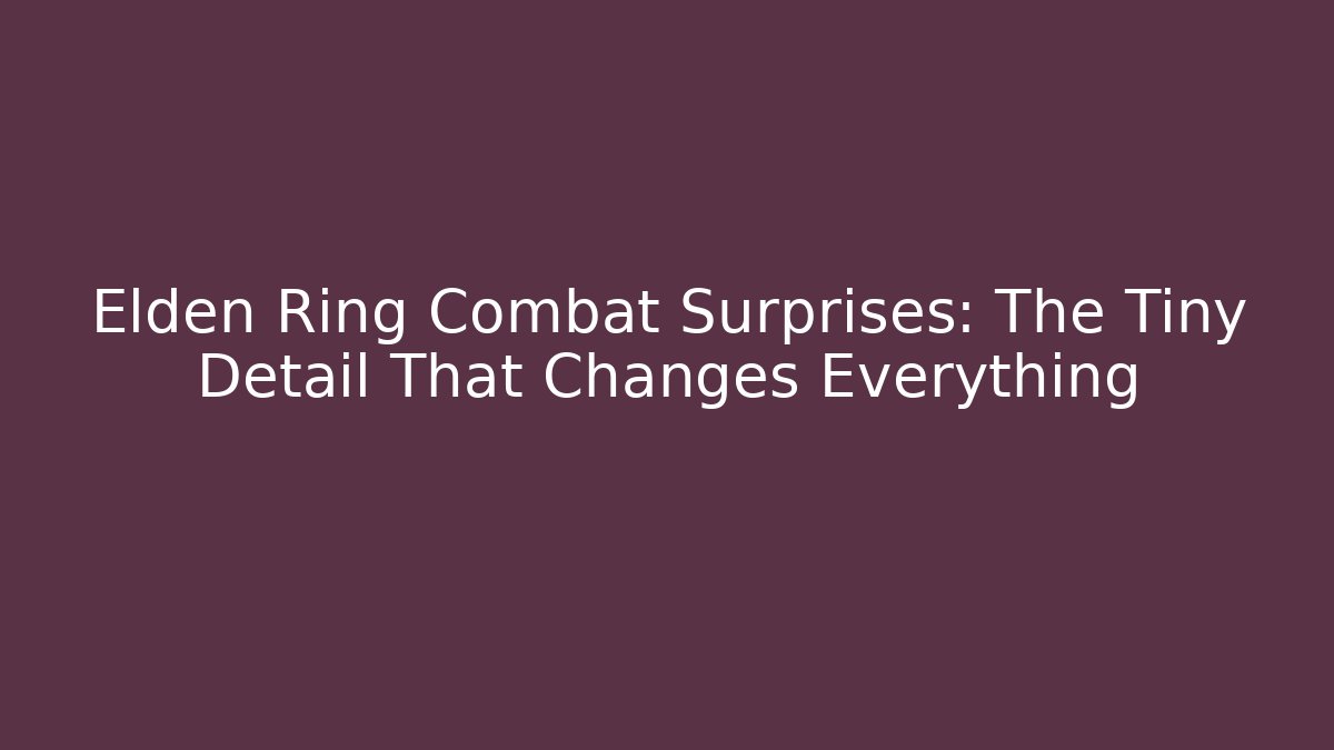 Elden Ring Combat Surprises: The Tiny Detail That Changes Everything