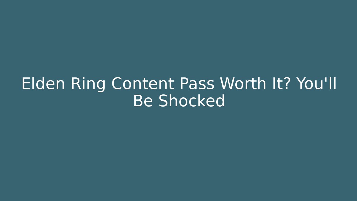 Elden Ring Content Pass Worth It? You’ll Be Shocked