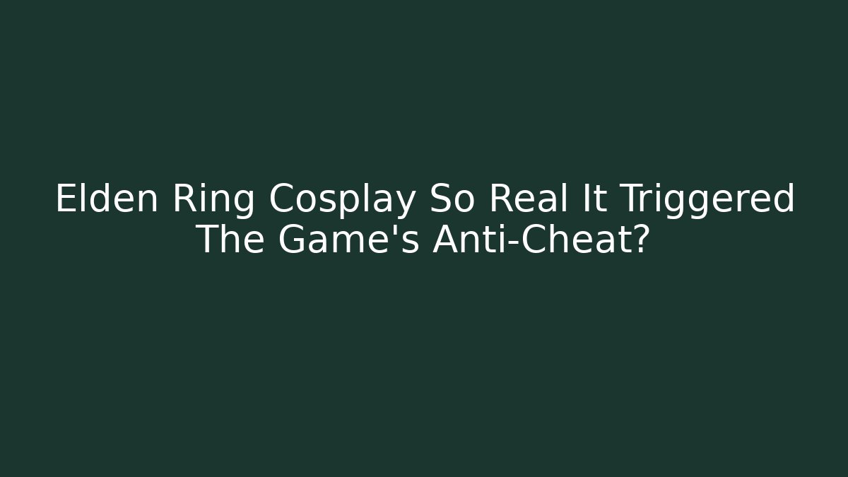 Elden Ring Cosplay So Real It Triggered The Game's Anti-Cheat? - Create More Assets