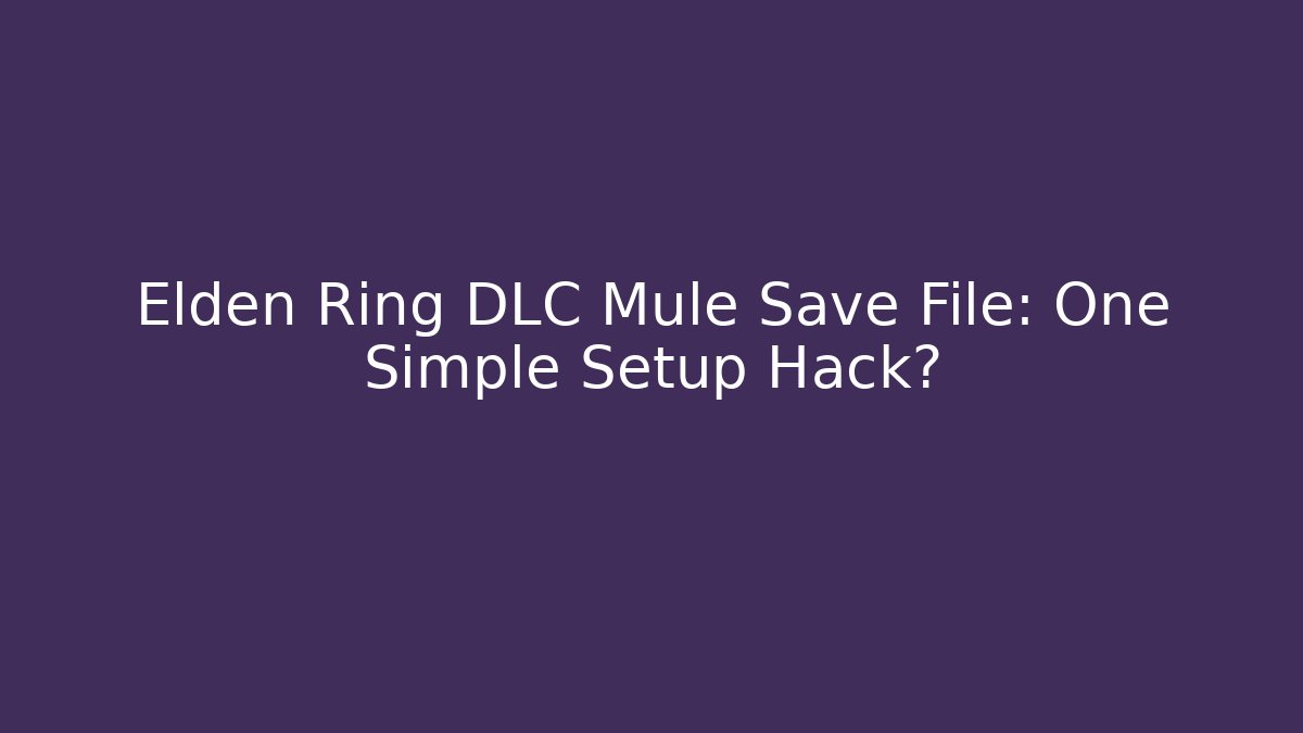 Elden Ring DLC Mule Save File: One Simple Setup Hack? - Create More Assets