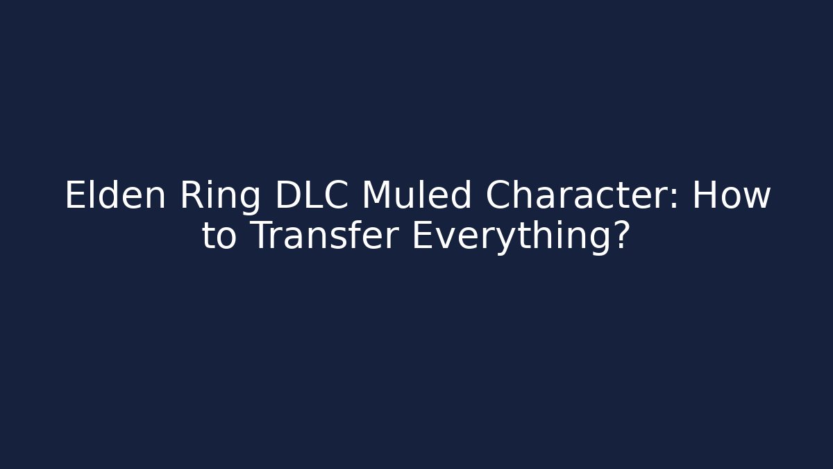 Elden Ring DLC Muled Character: How to Transfer Everything?