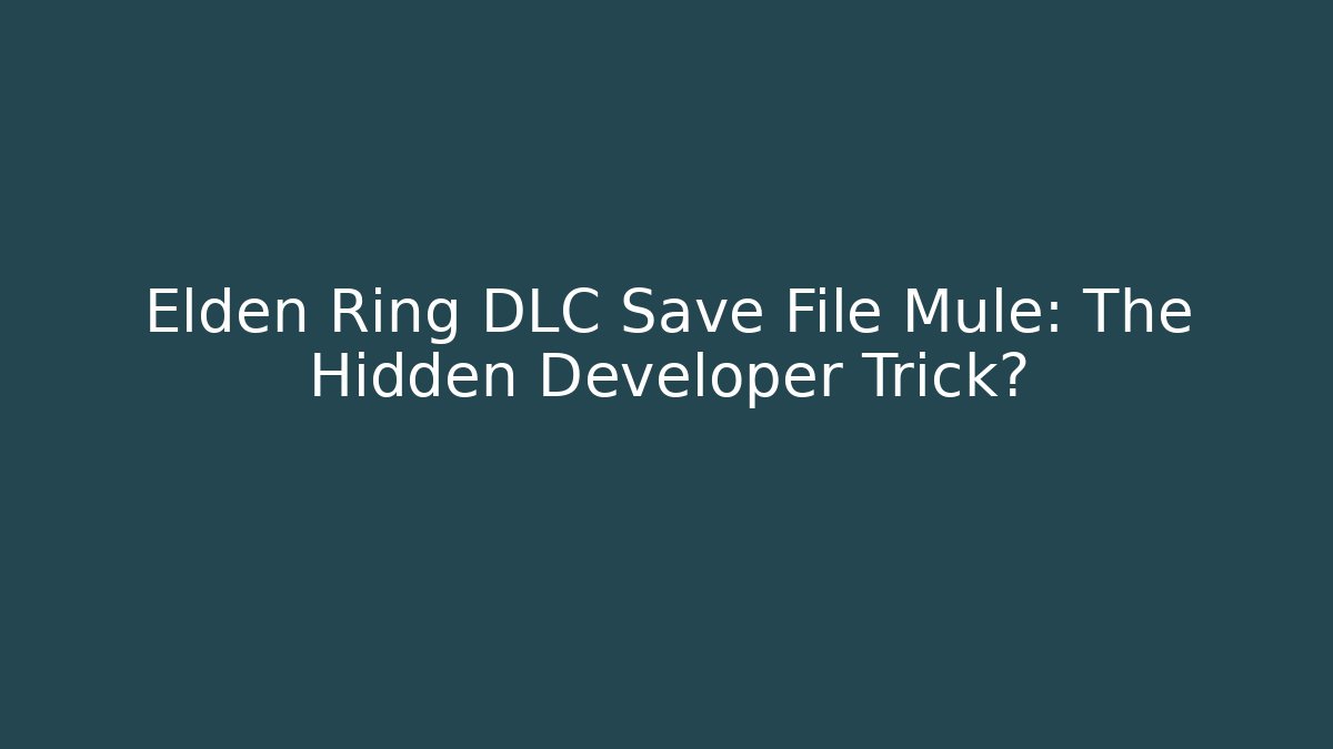 Elden Ring DLC Save File Mule: The Hidden Developer Trick? - Create More Assets